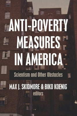 Anti-Poverty Measures in America: Scientism and Other Obstacles by Koenig, Biko
