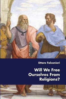 Will We Free Ourselves From Religions? by Falconieri, Ettore