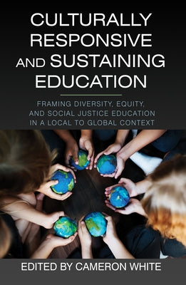 Culturally Responsive and Sustaining Education: Framing Diversity, Equity, and Social Justice Education in a Local to Global Context by White, Cameron