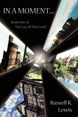 In a Moment...: Book One of the Ley of the Land. by Lewis, Russell K.