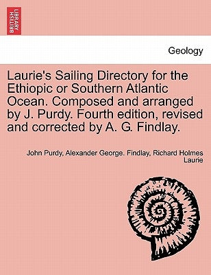Laurie's Sailing Directory for the Ethiopic or Southern Atlantic Ocean. Composed and arranged by J. Purdy. Fourth edition, revised and corrected by A. by Purdy, John