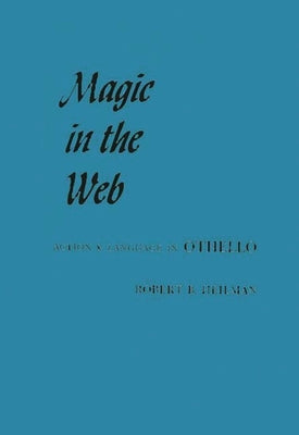 Magic in the Web: Action and Language in Othello by Heilman, Robert Bechtold