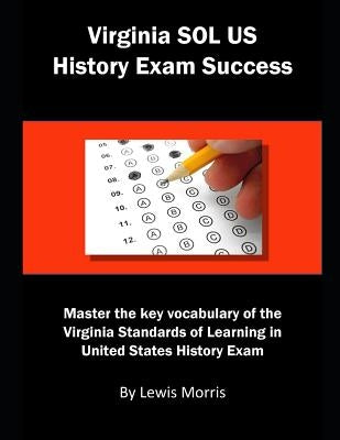 Virginia Sol Us History Exam Success: Master the Key Vocabulary of the Virginia Standards of Learning United States History Exam by Morris, Lewis
