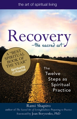 Recovery--The Sacred Art: The Twelve Steps as Spiritual Practice by Shapiro, Rami