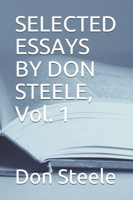 SELECTED ESSAYS BY DON STEELE, Vol. 1 by Steele, Don