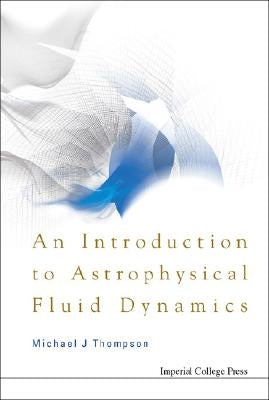 An Introduction to Astrophysical Fluid Dynamics by Thompson, Michael John