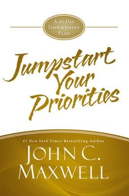 Jumpstart Your Priorities: A 90-Day Improvement Plan by Maxwell, John C.