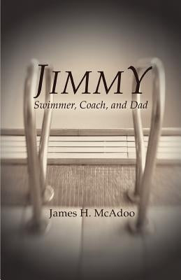 Jimmy: Swimmer, Coach, and Dad by McAdoo, James H.