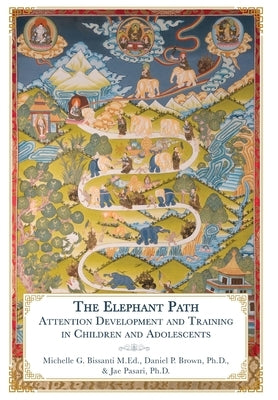 The Elephant Path: Attention Development and Training in Children and Adolescents by Bissanti, Michelle