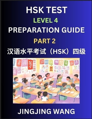 HSK Test Level 4 Preparation Guide (Part 2)- A Beginner's Course Study Material to Self-learn Mandarin Chinese Characters, Words, Example Sentences, V by Wang, Jingjing