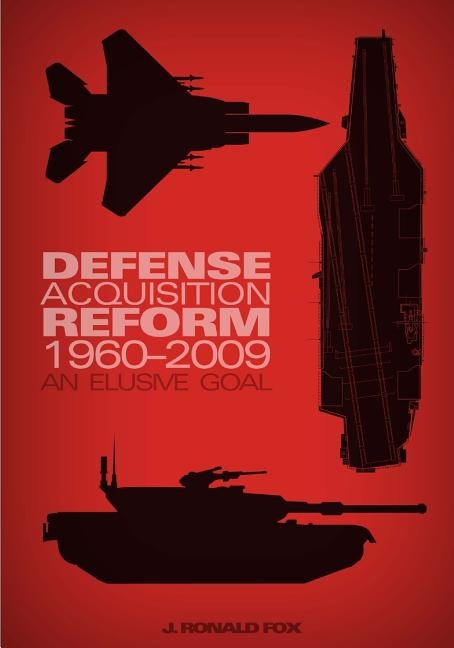 Defense Acquisition Reform, 1960-2009: An Elusive Goal by Fox, J. Ronald