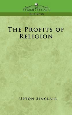 The Profits of Religion by Sinclair, Upton