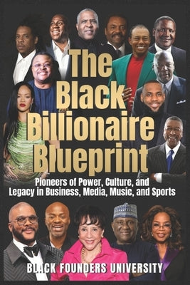 The Black Billionaire Blueprint: Pioneers of Power, Culture, and Legacy in Business, Media, Music, and Sports by Brookes, Lee