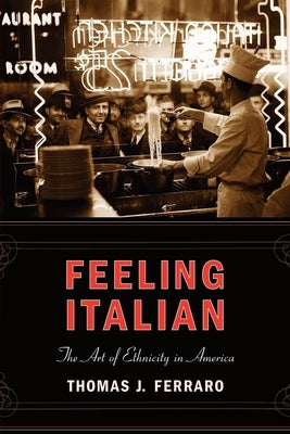 Feeling Italian: The Art of Ethnicity in America by Ferraro, Thomas J.