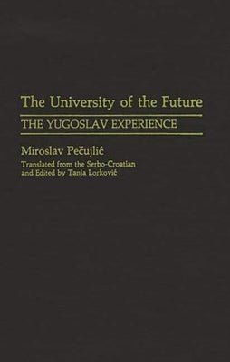 The University of the Future: The Yugoslav Experience by Pecujlic, Miroslav
