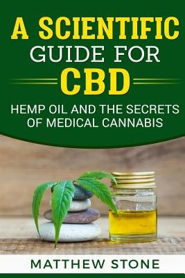 A Scientific Guide for CBD: Hemp Oil, Disease Healing, Pain Relief and the Secrets of Medical Cannabis by Stone, Matthew