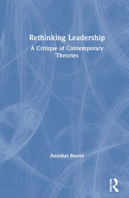 Rethinking Leadership: A Critique of Contemporary Theories by Beerel, Annabel