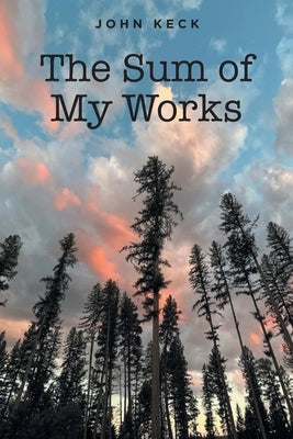 The Sum of My Works by Keck, John