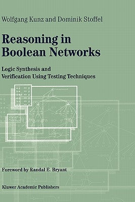 Reasoning in Boolean Networks: Logic Synthesis and Verification Using Testing Techniques by Kunz, Wolfgang