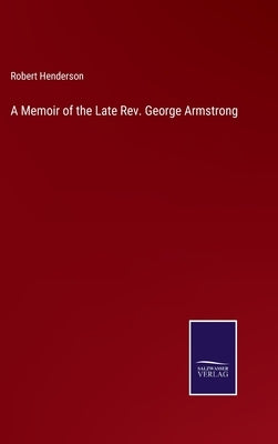 A Memoir of the Late Rev. George Armstrong by Henderson, Robert