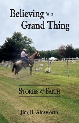 Believing in a Grand Thing by Ainsworth, Jim H.