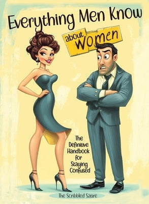 Everything Men Know About Women: The Definitive Handbook for Staying Confused by Satire, The Scribbled