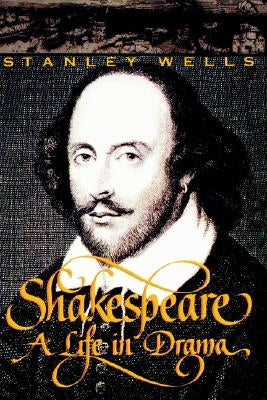 Shakespeare: A Life in Drama by Wells, Stanley