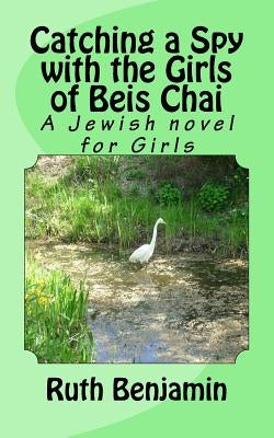 Catching a Spy with the Girls of Beis Chai: A Jewish novel for Girls by Benjamin, Ruth