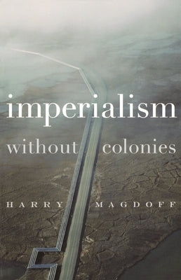 Imperialism Without Colonies by Magdoff, Harry