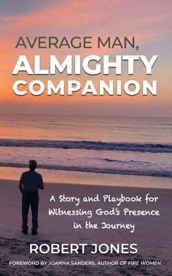 Average Man, Almighty Companion: A Story and Playbook for Witnessing God's Presence in the Journey by Jones, Robert