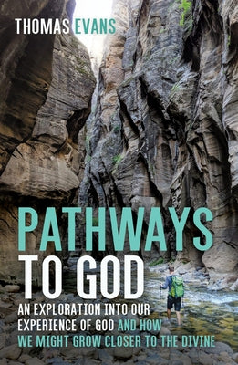 Pathways to God: An Exploration Into Our Experience of God and How We Might Grow Closer to the Divine by Evans, Thomas