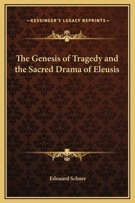 The Genesis of Tragedy and the Sacred Drama of Eleusis by Schure, Edouard