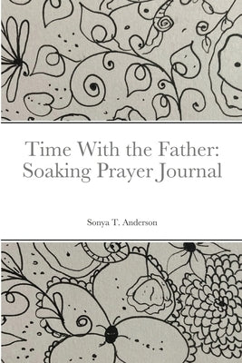 Time With the Father: Soaking Prayer Journal by Anderson, Sonya T.