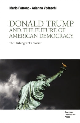 Donald Trump and the Future of American Democracy: The Harbinger of a Storm? by Patrono, Mario