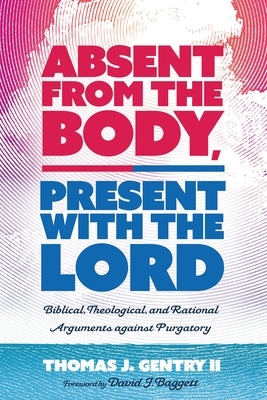 Absent from the Body, Present with the Lord by Gentry, Thomas J., II