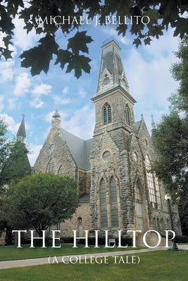 The Hilltop: (A College Tale) by Bellito, Michael J.