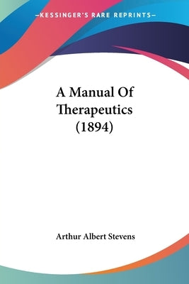 A Manual Of Therapeutics (1894) by Stevens, Arthur Albert