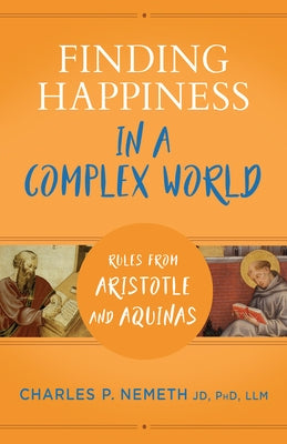 Finding Happiness in a Complex World: Rules from Aristotle and Aquinas by Nemeth, Charles