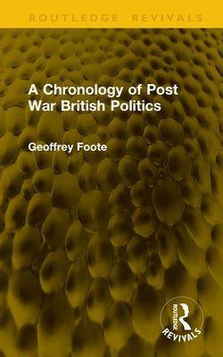 A Chronology of Post War British Politics by Foote, Geoffrey