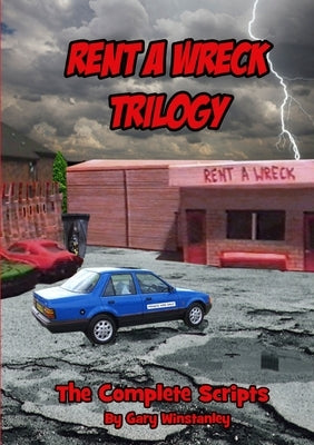Rent a Wreck Trilogy - The Complete Scripts by Winstanley, Gary