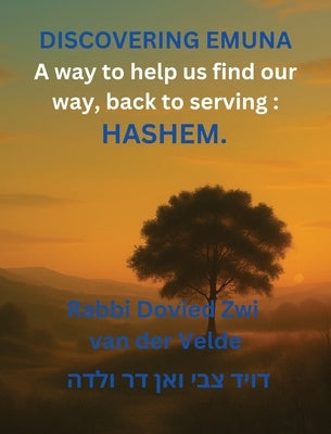 Discovering of Emuna: Coming Home to Hashem-Finding Our Way Back to Serving Him Wholeheartedly, in This World by Van Der Velde, Rabbi Dovied Zwi