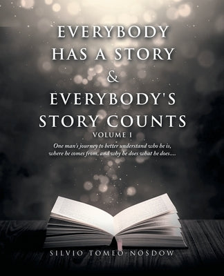 Everybody Has a Story & Everybody's Story Counts: One Man's Journey to Better Understand Who He Is, Where He Comes From, and Why He Does What He Does. by Tomeo-Nosdow, Silvio