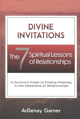 Divine Invitations: The 7 Spiritual Lessons of Relationships by Garner, Ardenay