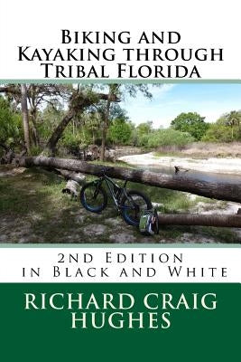 Biking and Kayaking through Tribal Florida: 2nd Edition by Hughes, Richard Craig