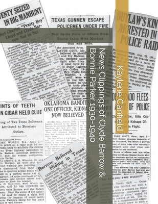 News Clippings of Clyde Barrow & Bonnie Parker 1930-1940 by Canfield, Kaylene