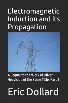 Electromagnetic Induction and its Propagation: A Sequel to the Work of Oliver Heaviside of the Same Title, Part 3 by Murakami, Aaron