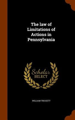 The law of Limitations of Actions in Pennsylvania by Trickett, William