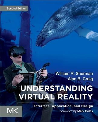 Understanding Virtual Reality: Interface, Application, and Design by Sherman, William R.