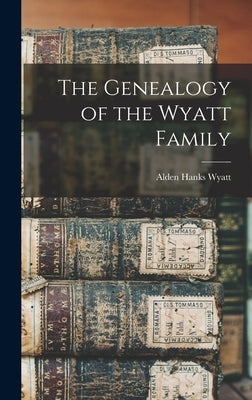 The Genealogy of the Wyatt Family by Wyatt, Alden Hanks 1887-