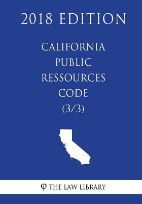 California Public Ressources Code (3/3) (2018 Edition) by The Law Library